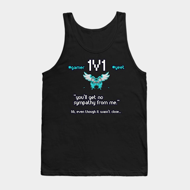 You'll Get No Sympathy From Me - 1v1 - Hashtag Yeet - Good Game Even Though It Wasn't Close - Ultimate Smash Gaming Tank Top by MaystarUniverse